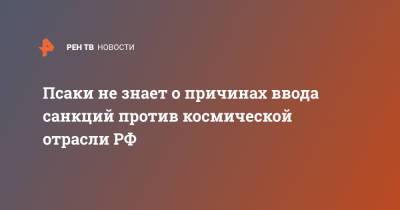 Псаки не знает о причинах ввода санкций против космической отрасли РФ