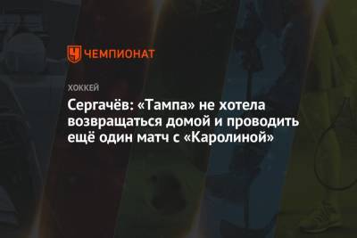 Сергачёв: «Тампа» не хотела возвращаться домой и проводить ещё один матч с «Каролиной»