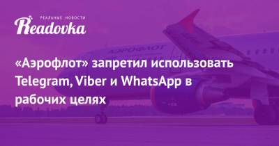 «Аэрофлот» запретил использовать Telegram, Viber и WhatsApp в рабочих целях