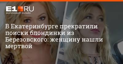 В Екатеринбурге прекратили поиски блондинки из Березовского: женщину нашли мертвой
