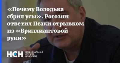 «Почему Володька сбрил усы». Рогозин ответил Псаки отрывком из «Бриллиантовой руки»