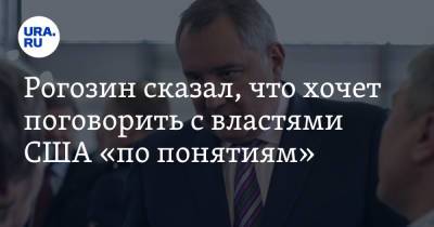 Рогозин сказал, что хочет поговорить с властями США «по понятиям»