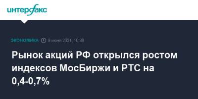 Рынок акций РФ открылся ростом индексов МосБиржи и РТС на 0,4-0,7%