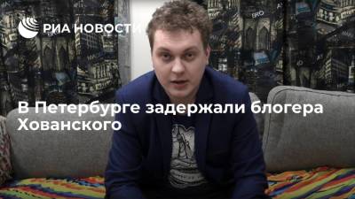 В Петербурге задержали блогера Хованского