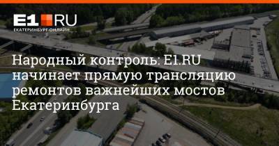 Народный контроль: E1.RU начинает прямую трансляцию ремонтов важнейших мостов Екатеринбурга