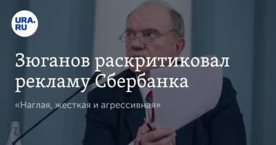 Зюганов раскритиковал рекламу Сбербанка. «Наглая, жесткая и агрессивная»
