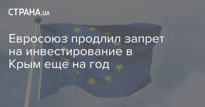 Евросоюз продлил запрет на инвестирование в Крым еще на год