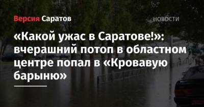 «Какой ужас в Саратове!»: вчерашний потоп в областном центре попал в «Кровавую барыню»
