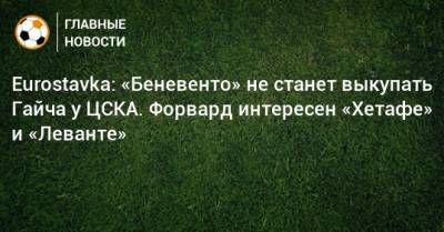 Eurostavka: «Беневенто» не станет выкупать Гайча у ЦСКА. Форвард интересен «Хетафе» и «Леванте»