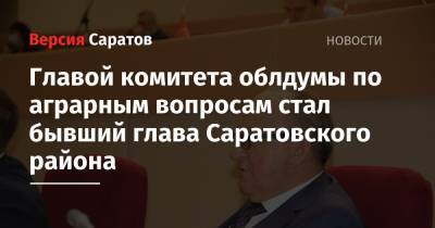 Главой комитета облдумы по аграрным вопросам стал бывший глава Саратовского района