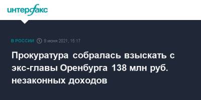 Прокуратура собралась взыскать с экс-главы Оренбурга 138 млн руб. незаконных доходов
