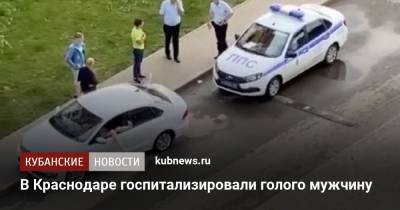 В Краснодаре госпитализировали голого мужчину - kubnews.ru - Краснодарский край - Краснодар - Светлоград