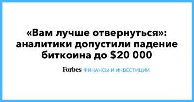 «Вам лучше отвернуться»: аналитики допустили падение биткоина до $20 000 - forbes.ru