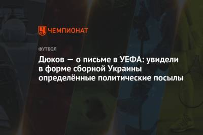 Дюков — о письме в УЕФА: увидели в форме сборной Украины определённые политические посылы
