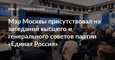 Мэр Москвы присутствовал на заседании высшего и генерального советов партии «Единая Россия»