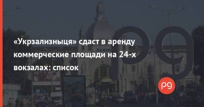 «Укрзализныця» сдаст в аренду коммерческие площади на 24-х вокзалах: список