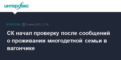 СК начал проверку после сообщений о проживании многодетной семьи в вагончике