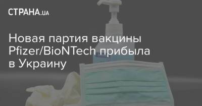 Новая партия вакцины Pfizer/BioNTech прибыла в Украину