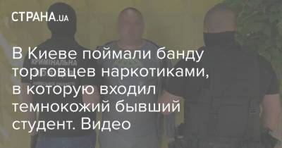 В Киеве поймали банду торговцев наркотиками, в которую входил темнокожий бывший студент. Видео