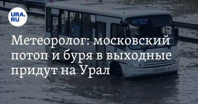 Метеоролог: московский потоп и буря в выходные придут на Урал