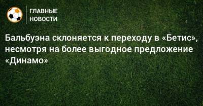 Фабиан Бальбуэн - Бальбуэна склоняется к переходу в «Бетис», несмотря на более выгодное предложение «Динамо» - bombardir.ru - Россия