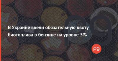 В Украине ввели обязательную квоту биотоплива в бензине на уровне 5%