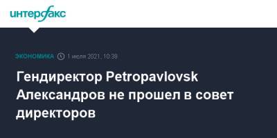 Гендиректор Petropavlovsk Александров не прошел в совет директоров