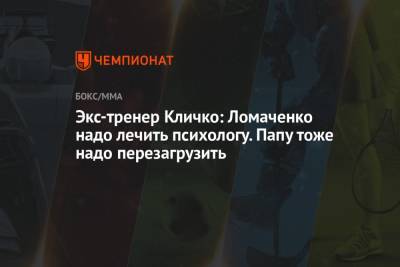 Экс-тренер Кличко: Ломаченко надо лечить психологу. Папу тоже надо перезагрузить