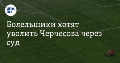 Болельщики хотят уволить Черчесова через суд