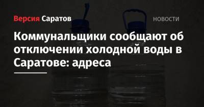 Коммунальщики сообщают об отключении холодной воды в Саратове: адреса
