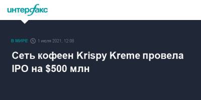 Сеть кофеен Krispy Kreme провела IPO на $500 млн - interfax.ru - Москва - шт.Северная Каролина