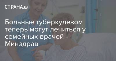 Больные туберкулезом теперь могут лечиться у семейных врачей - Минздрав - strana.ua - Украина