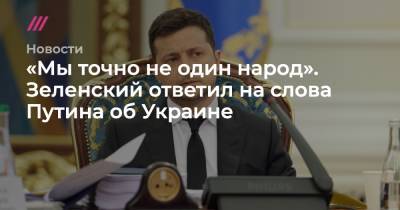 «Мы точно не один народ». Зеленский ответил на слова Путина об Украине