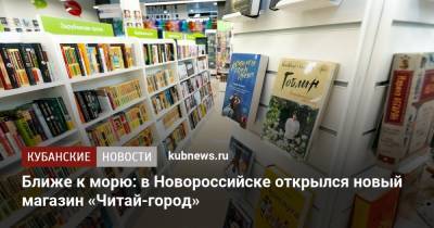 Ближе к морю: в Новороссийске открылся новый магазин «Читай-город»