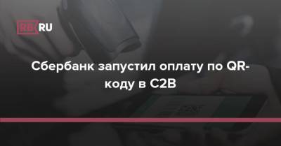 Кирилл Царев - Сбербанк запустил оплату по QR-коду в C2B - rb.ru