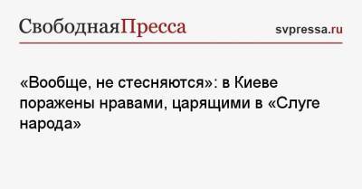 «Вообще, не стесняются»: в Киеве поражены нравами, царящими в «Слуге народа»