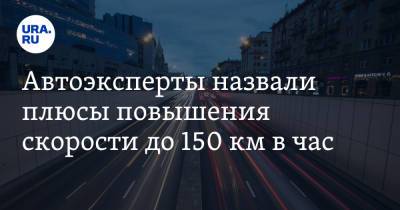 Автоэксперты назвали плюсы повышения скорости до 150 км в час