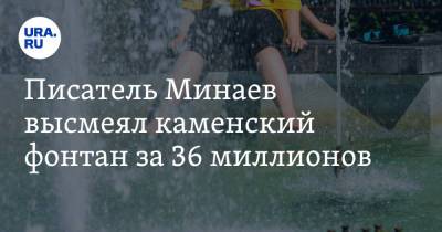 Писатель Минаев высмеял каменский фонтан за 36 миллионов. «Живите теперь в уродстве»