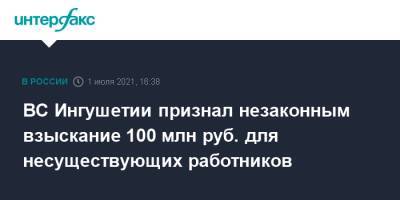 ВС Ингушетии признал незаконным взыскание 100 млн руб. для несуществующих работников