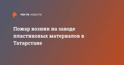 Пожар возник на заводе пластиковых материалов в Татарстане