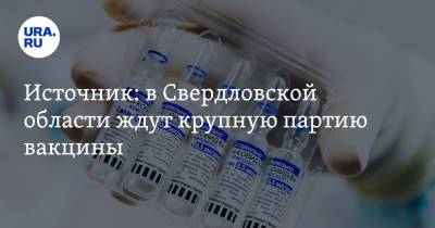 Источник: в Свердловской области ждут крупную партию вакцины