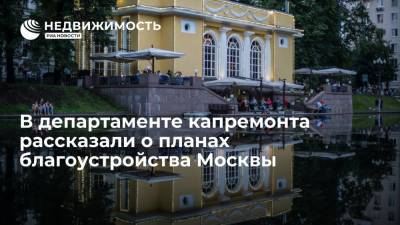 В департаменте капремонта рассказали о планах благоустройства Москвы