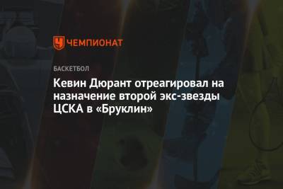 Кевин Дюрант отреагировал на назначение второй экс-звезды ЦСКА в «Бруклин»