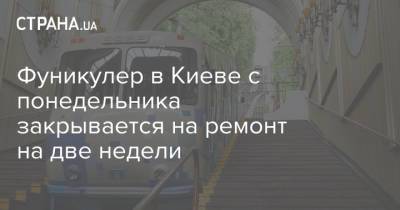 Фуникулер в Киеве с понедельника закрывается на ремонт на две недели
