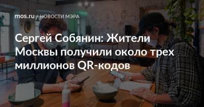 Сергей Собянин: Жители Москвы получили около трех миллионов QR-кодов