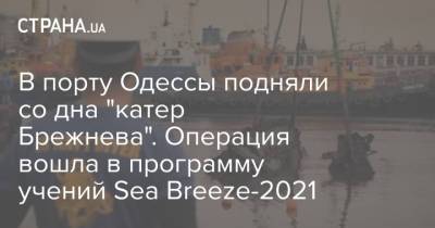 В порту Одессы подняли со дна "катер Брежнева". Операция вошла в программу учений Sea Breeze-2021