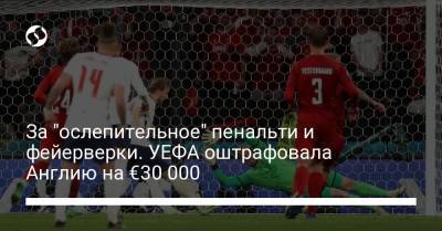 За "ослепительное" пенальти и фейерверки. УЕФА оштрафовала Англию на €30 000