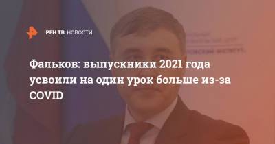 Фальков: выпускники 2021 года усвоили на один урок больше из-за COVID