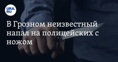 В Грозном неизвестный напал на полицейских с ножом