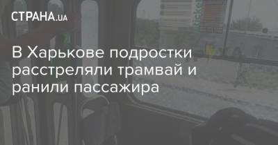 В Харькове подростки расстреляли трамвай и ранили пассажира